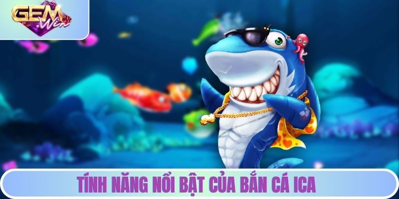 Bắn Cá Ica - Chia Sẻ Những Mẹo Hay Để Tăng Cơ Hội Thắng Các tính năng nổi bật của trò chơi săn cá ica trên GEMWIN