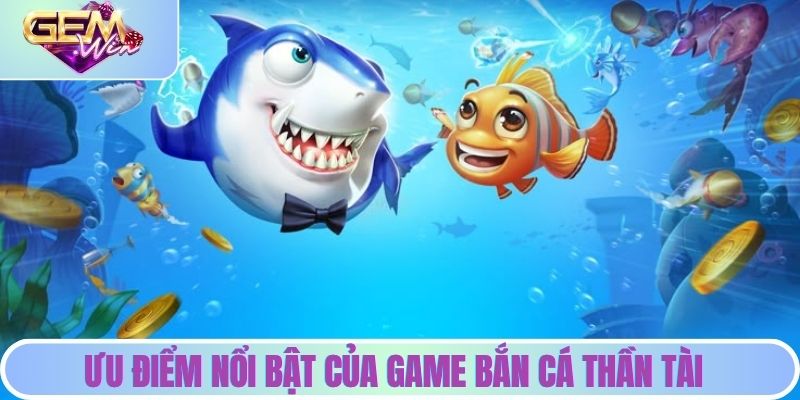 Bắn Cá Thần Tài - Cập Nhật Các Mẹo Hay Để Giành Chiến Thắng Một số ưu điểm nổi bật của game săn cá thần tài tại GEMWIN