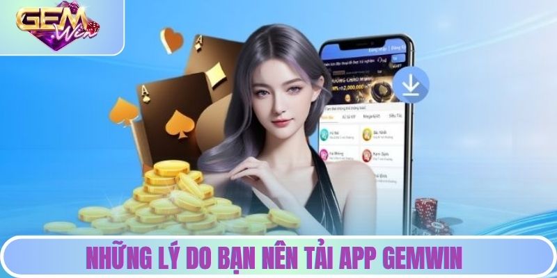 Những lý do bạn nên thực hiện tải app Gemwin