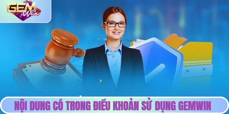 Điều Khoản Sử Dụng | Nền Tảng Pháp Lý Khi Tham Gia Gemwin Những nội dung chính có trong điều khoản sử dụng Gemwin