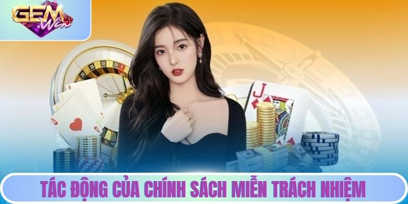Miễn Trừ Trách Nhiệm | Cơ Chế Bảo Vệ Người Dùng Từ Gemwin Những tác động của chính sách miễn trách nhiệm với người chơi