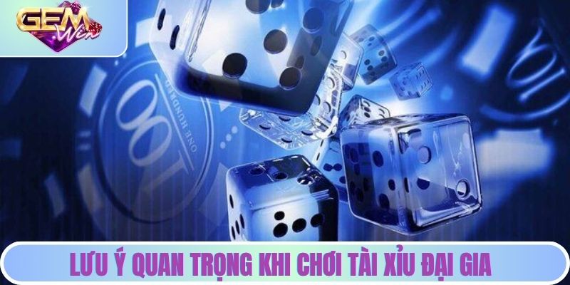 Tài Xỉu Đại Gia - Bí Quyết Đặt Cược Thông Minh Để Thắng Lớn Những lưu ý quan trọng khi chơi tài xỉu tại GEMWIN