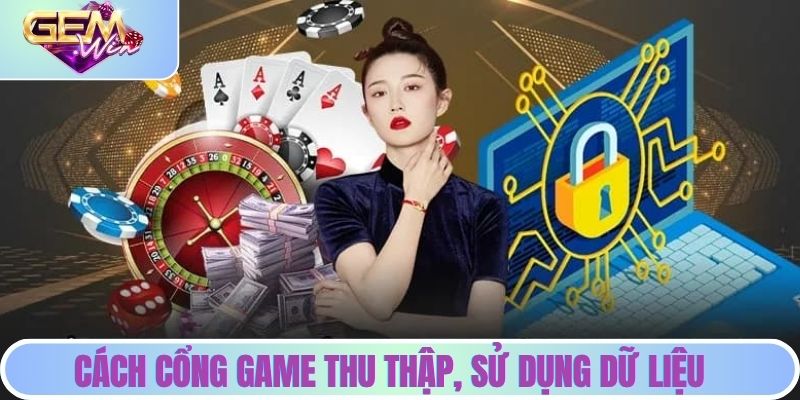 Chính Sách Bảo Mật Gemwin | Cam Kết Bảo Vệ Game Thủ An Toàn Cách cổng game thu thập, sử dụng dữ liệu trong chính sách bảo mật